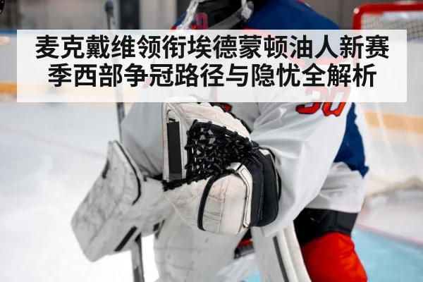 麦克戴维领衔埃德蒙顿油人新赛季西部争冠路径与隐忧全解析