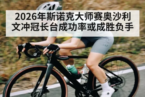 2026年斯诺克大师赛奥沙利文冲冠长台成功率或成胜负手